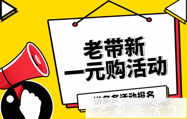 拼多多老帶新一元購(gòu)活動(dòng)是什么?報(bào)名要求有哪些?